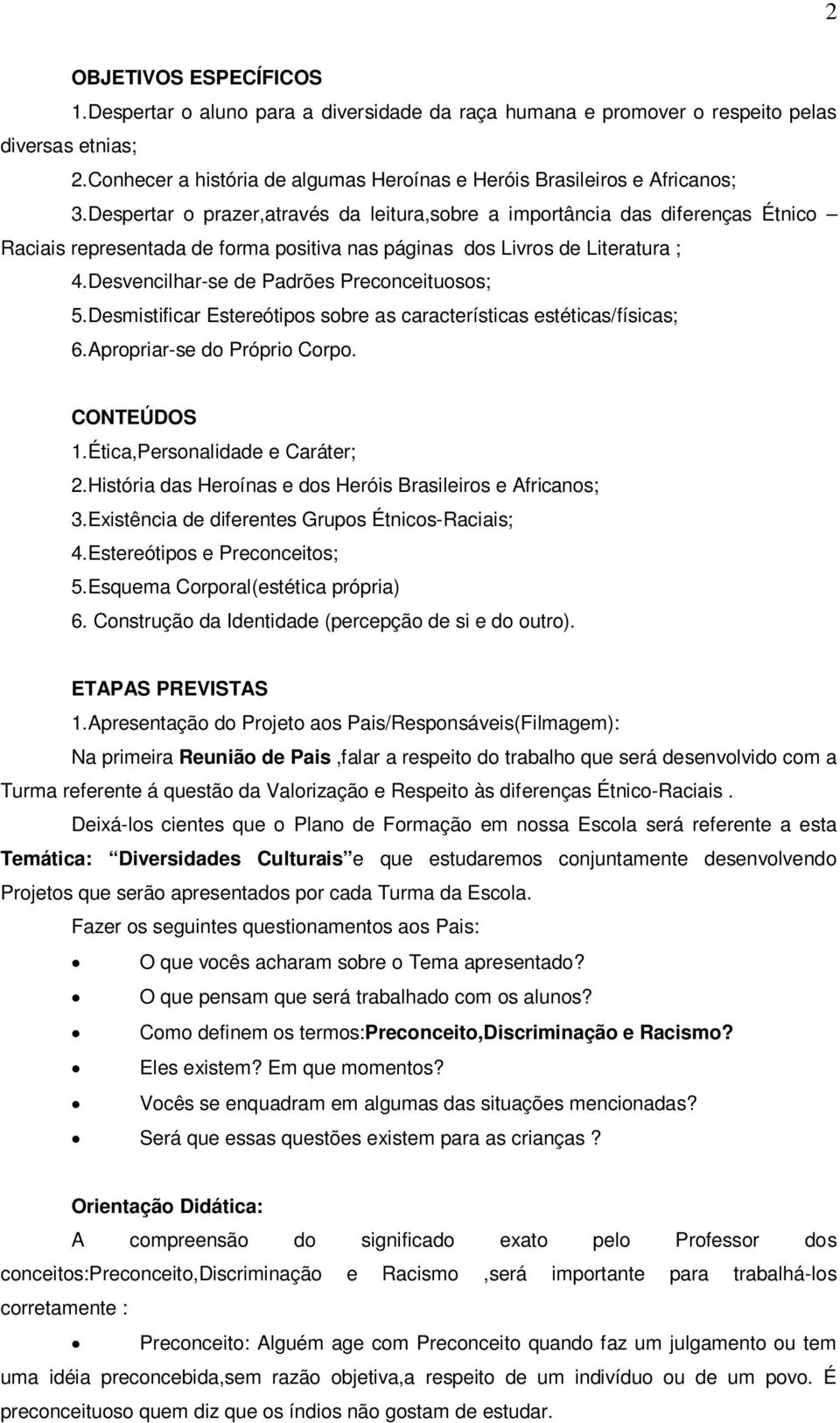 Despertar o prazer,através da leitura,sobre a importância das diferenças Étnico Raciais representada de forma positiva nas páginas dos Livros de Literatura ; 4.