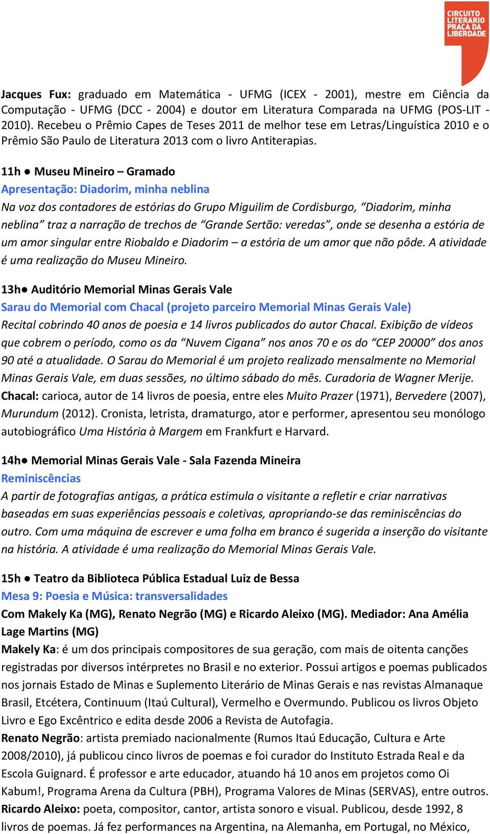 11h Museu Mineiro Gramado Apresentação: Diadorim, minha neblina Na voz dos contadores de estórias do Grupo Miguilim de Cordisburgo, Diadorim, minha neblina traz a narração de trechos de Grande