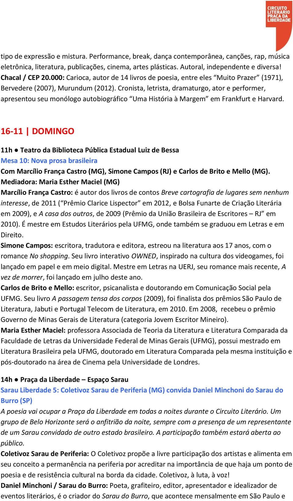 Cronista, letrista, dramaturgo, ator e performer, apresentou seu monólogo autobiográfico Uma História à Margem em Frankfurt e Harvard.