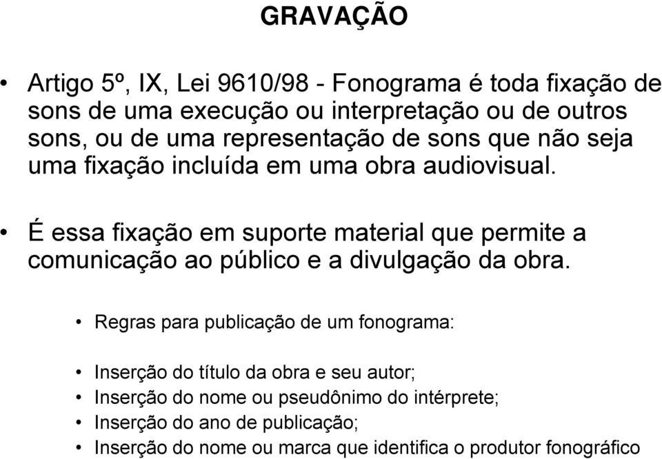 É essa fixação em suporte material que permite a comunicação ao público e a divulgação da obra.