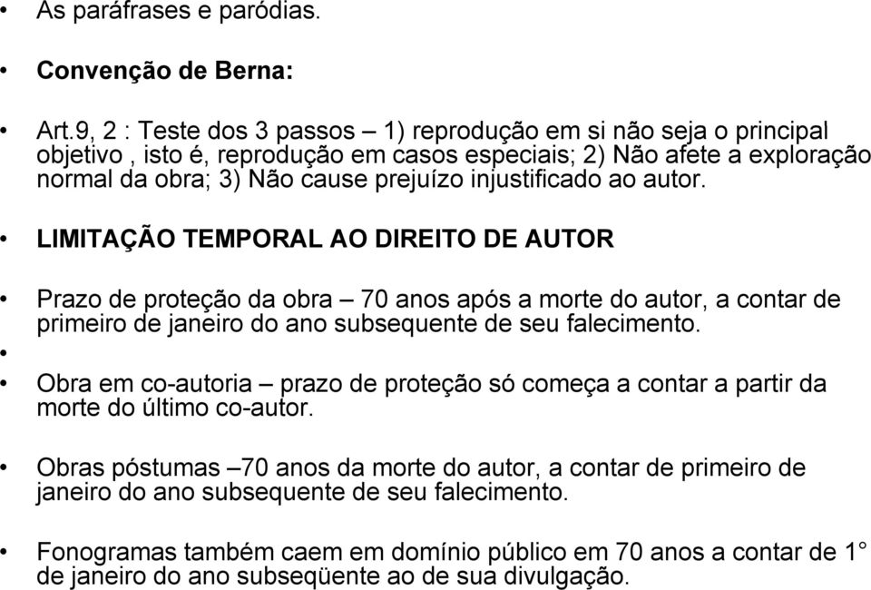 ao autor. LIMITAÇÃO TEMPORAL AO DIREITO DE AUTOR Prazo de proteção da obra 70 anos após a morte do autor, a contar de primeiro de janeiro do ano subsequente de seu falecimento.