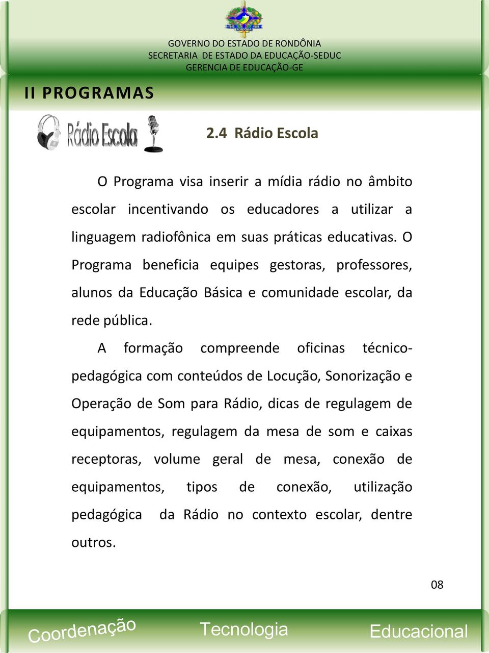 A formação compreende oficinas técnicopedagógica com conteúdos de Locução, Sonorização e Operação de Som para Rádio, dicas de regulagem de equipamentos,