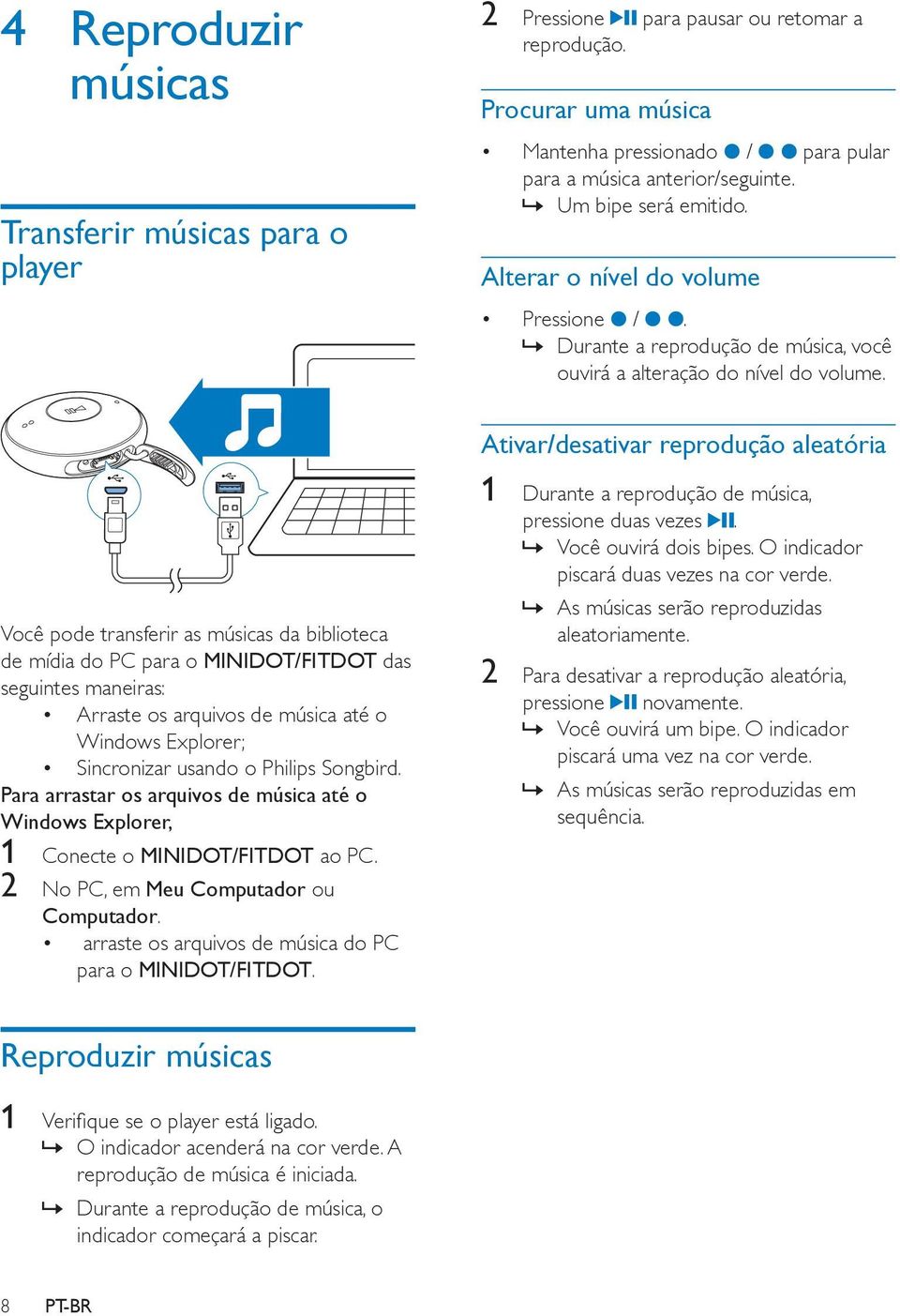 Ativar/desativar reprodução aleatória Você pode transferir as músicas da biblioteca de mídia do PC para o MINIDOT/FITDOT das seguintes maneiras: Arraste os arquivos de música até o Windows Explorer;