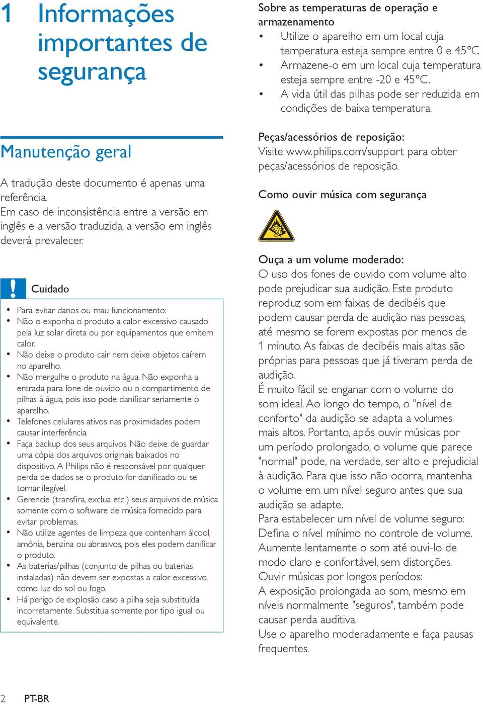 Cuidado Para evitar danos ou mau funcionamento: Não o exponha o produto a calor excessivo causado pela luz solar direta ou por equipamentos que emitem calor.