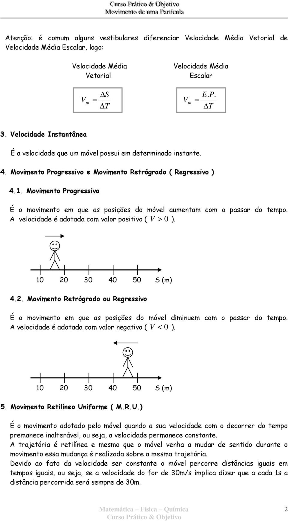 Movimento Progressivo É o movimento em que as posições do móvel aumentam com o passar do tempo. velocidade é adotada com valor positivo ( > ). 1 3 4 5 S (m) 4.