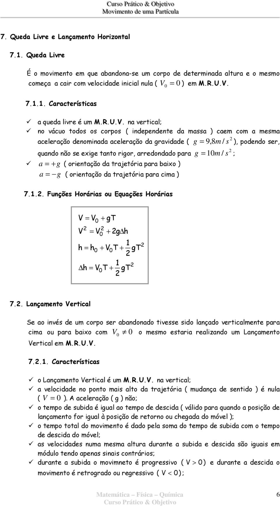 orientação da trajetória para baixo ) a g ( orientação da trajetória para cima ) g 9,8m / s 1 / s g m ; ), podendo ser, 7.1.. Funções Horárias ou Equações Horárias h h + gt + g h 1 h + T + gt 1 T + gt 7.