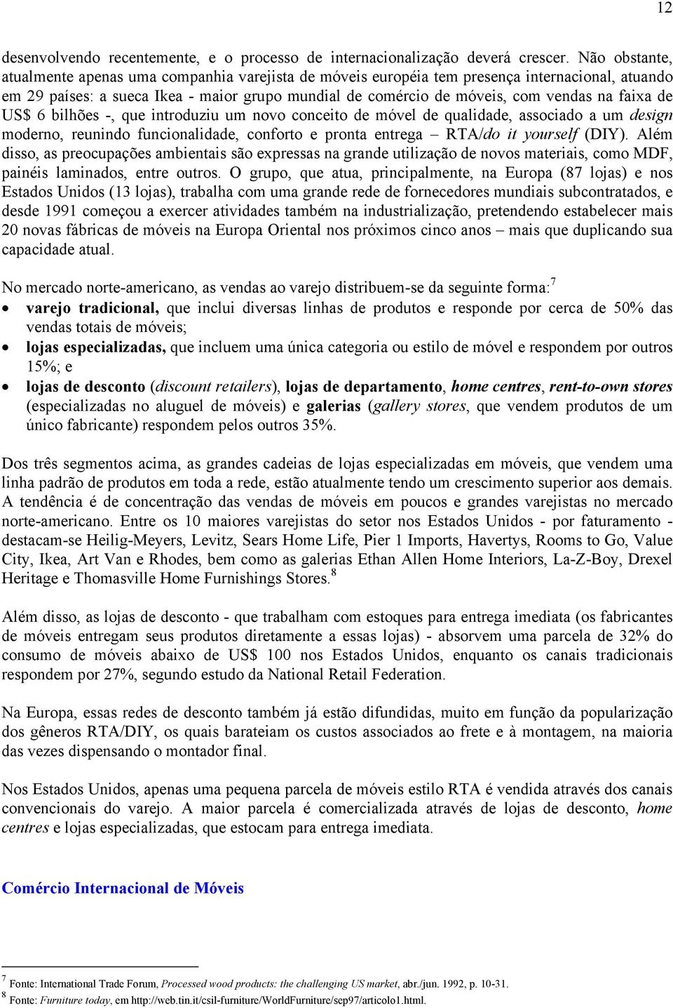 faixa de US$ 6 bilhões -, que introduziu um novo conceito de móvel de qualidade, associado a um design moderno, reunindo funcionalidade, conforto e pronta entrega RTA/do it yourself (DIY).