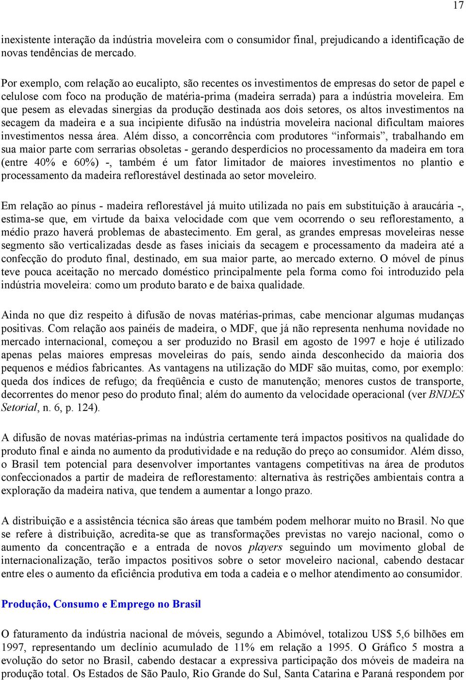 Em que pesem as elevadas sinergias da produção destinada aos dois setores, os altos investimentos na secagem da madeira e a sua incipiente difusão na indústria moveleira nacional dificultam maiores