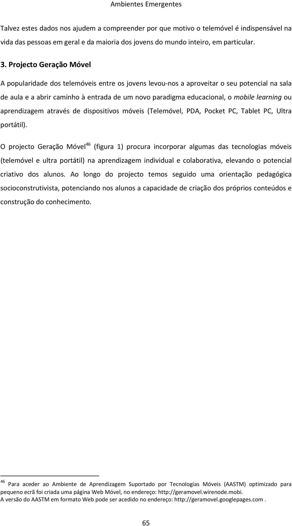 learning ou aprendizagem através de dispositivos móveis (Telemóvel, PDA, Pocket PC, Tablet PC, Ultra portátil).