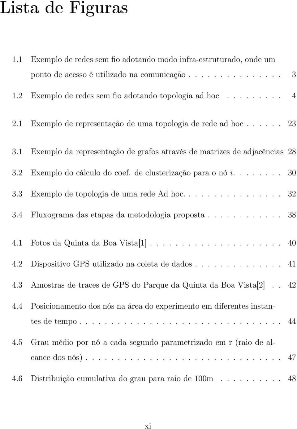 1 Exemplo da representação de grafos através de matrizes de adjacências 28 3.2 Exemplo do cálculo do coef. de clusterização para o nó i........ 30 3.3 Exemplo de topologia de uma rede Ad hoc................ 32 3.