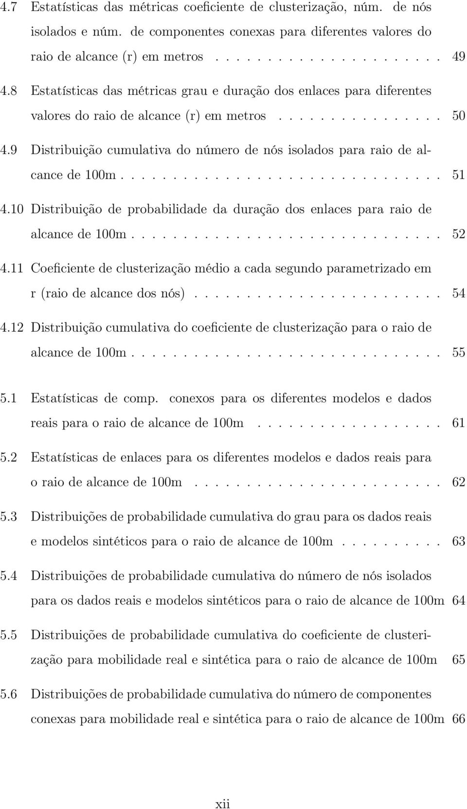 9 Distribuição cumulativa do número de nós isolados para raio de alcance de 100m............................... 51 4.