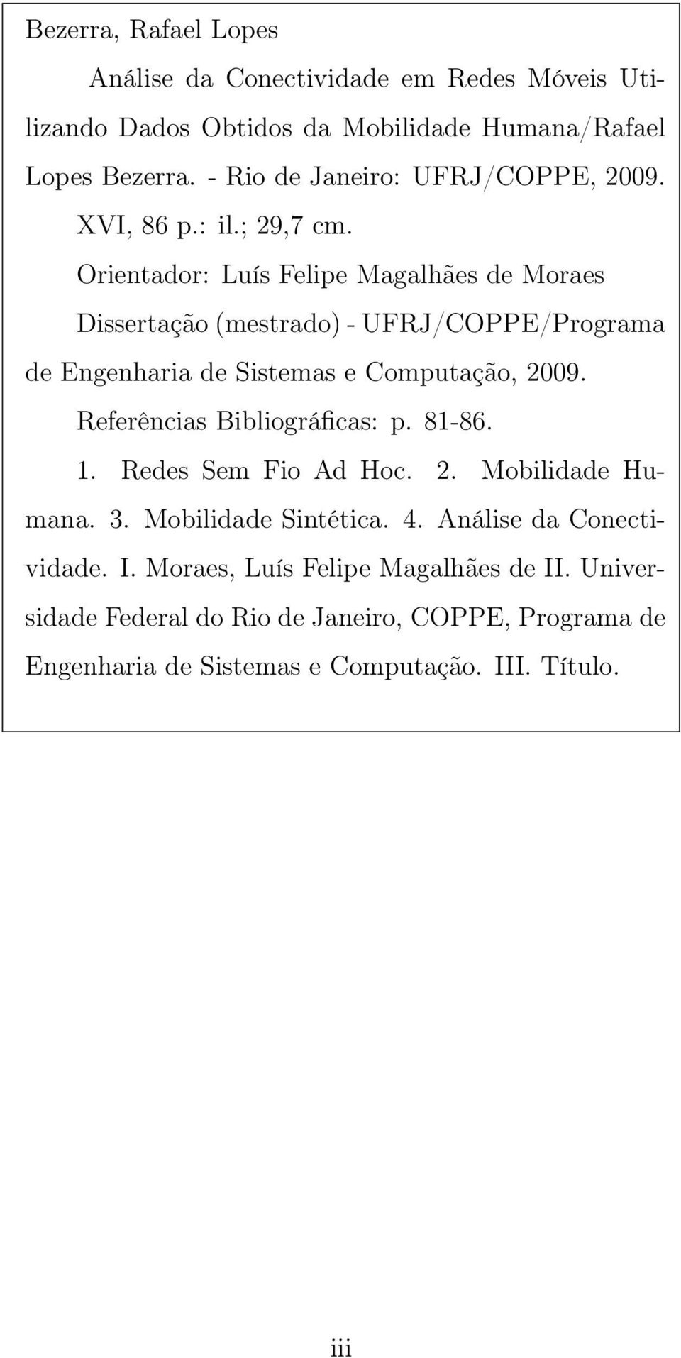 Orientador: Luís Felipe Magalhães de Moraes Dissertação (mestrado) - UFRJ/COPPE/Programa de Engenharia de Sistemas e Computação, 2009.