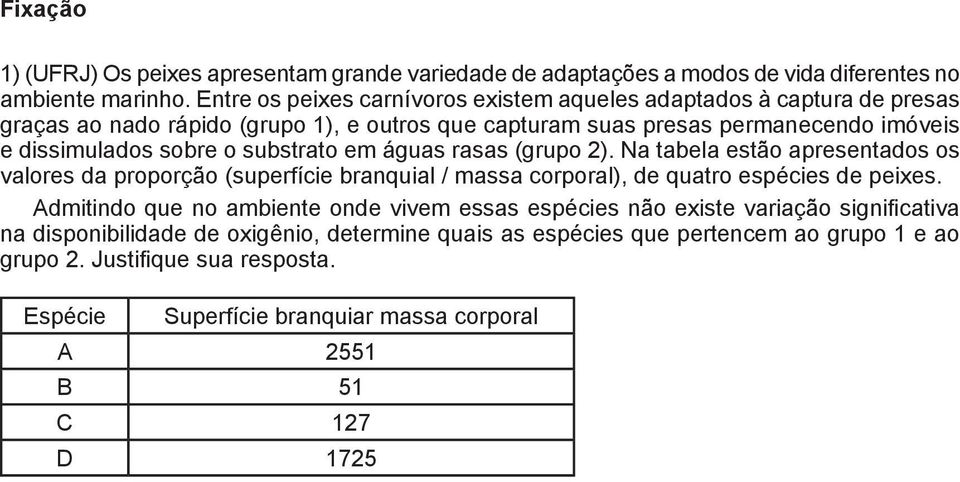 substrato em águas rasas (grupo 2). Na tabela estão apresentados os valores da proporção (superfície branquial / massa corporal), de quatro espécies de peixes.