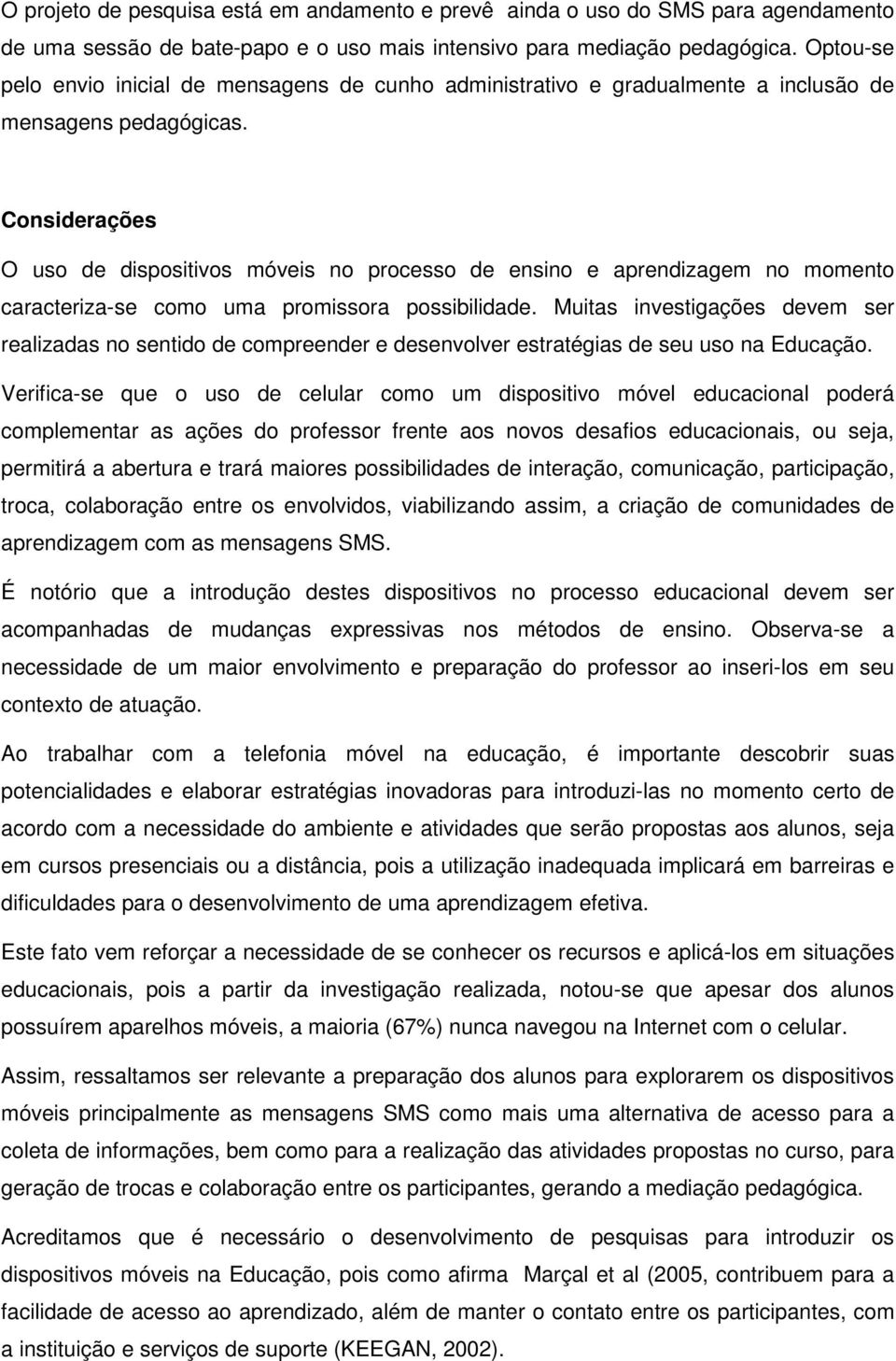 Considerações O uso de dispositivos móveis no processo de ensino e aprendizagem no momento caracteriza-se como uma promissora possibilidade.