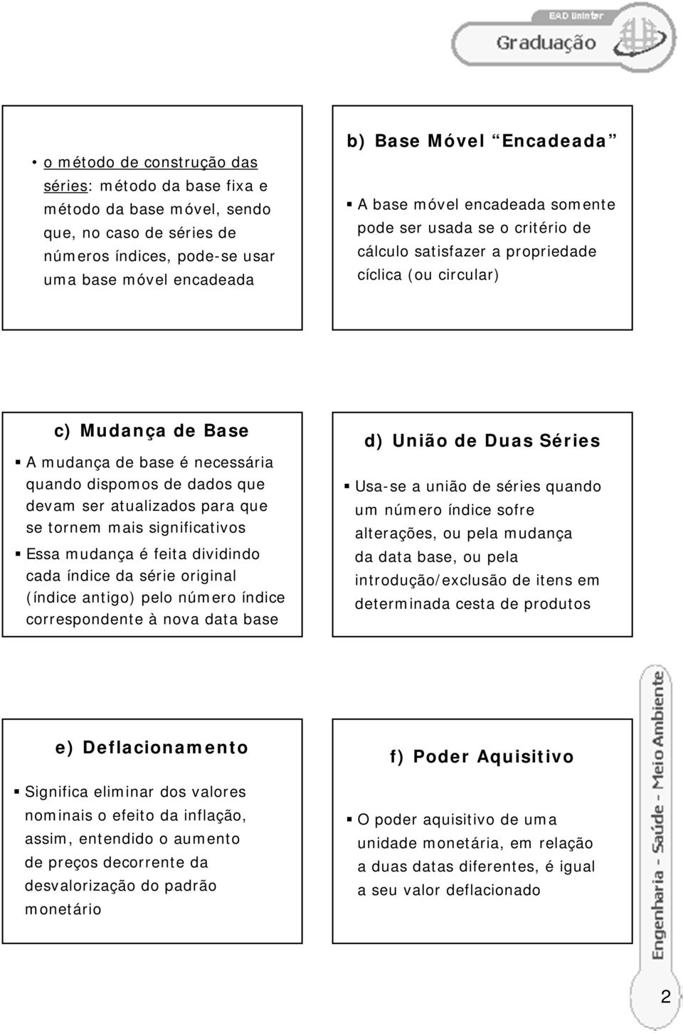 atualizados para que se tornem mais significativos Essa mudança é feita dividindo cada índice da série original (índice antigo) pelo número índice correspondente à nova data base d) União de Duas