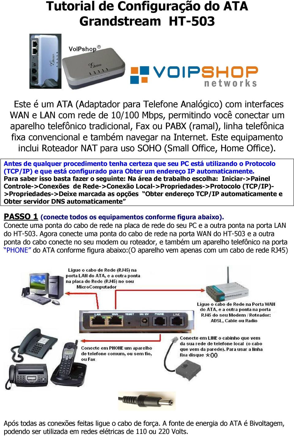 Antes de qualquer procedimento tenha certeza que seu PC está utilizando o Protocolo (TCP/IP) e que está configurado para Obter um endereço IP automaticamente.