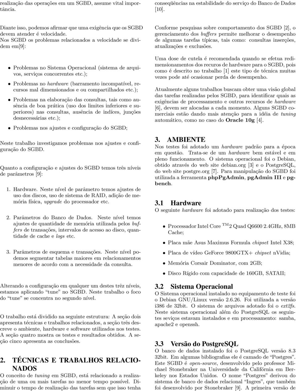 Nos SGBD os problemas relacionados a velocidade se dividem em[9]: Problemas no Sistema Operacional (sistema de arquivos, serviços concorrentes etc.