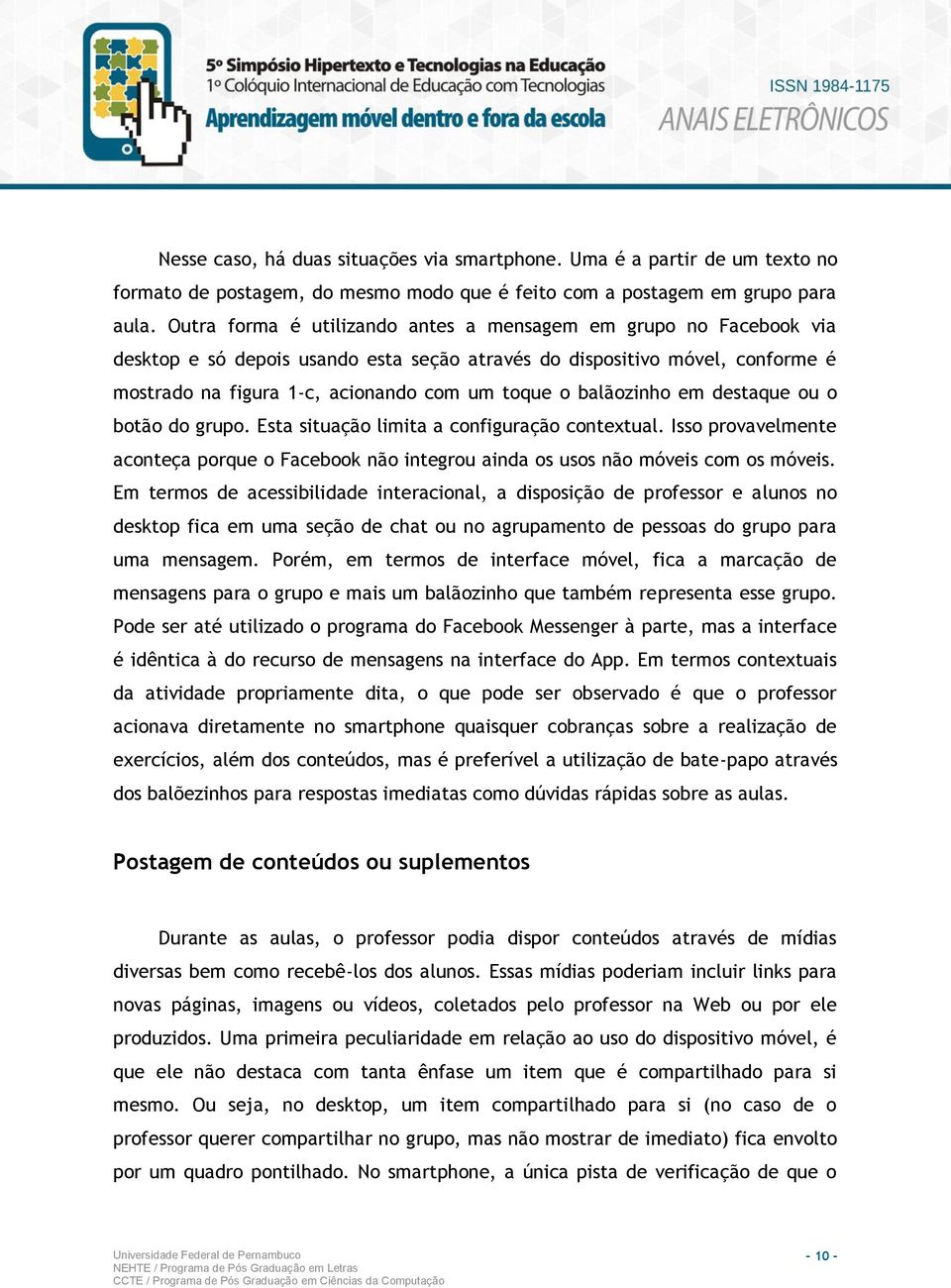 balãozinho em destaque ou o botão do grupo. Esta situação limita a configuração contextual. Isso provavelmente aconteça porque o Facebook não integrou ainda os usos não móveis com os móveis.