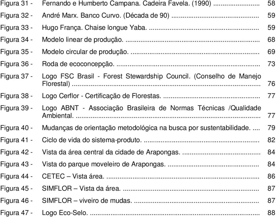 (Conselho de Manejo Florestal)... 76 Figura 38 - Logo Cerflor - Certificação de Florestas.... 77 Figura 39 - Logo ABNT - Associação Brasileira de Normas Técnicas /Qualidade Ambiental.