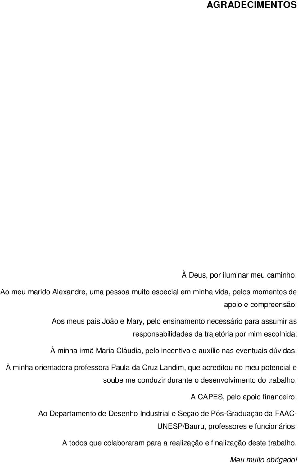 orientadora professora Paula da Cruz Landim, que acreditou no meu potencial e soube me conduzir durante o desenvolvimento do trabalho; A CAPES, pelo apoio financeiro; Ao Departamento