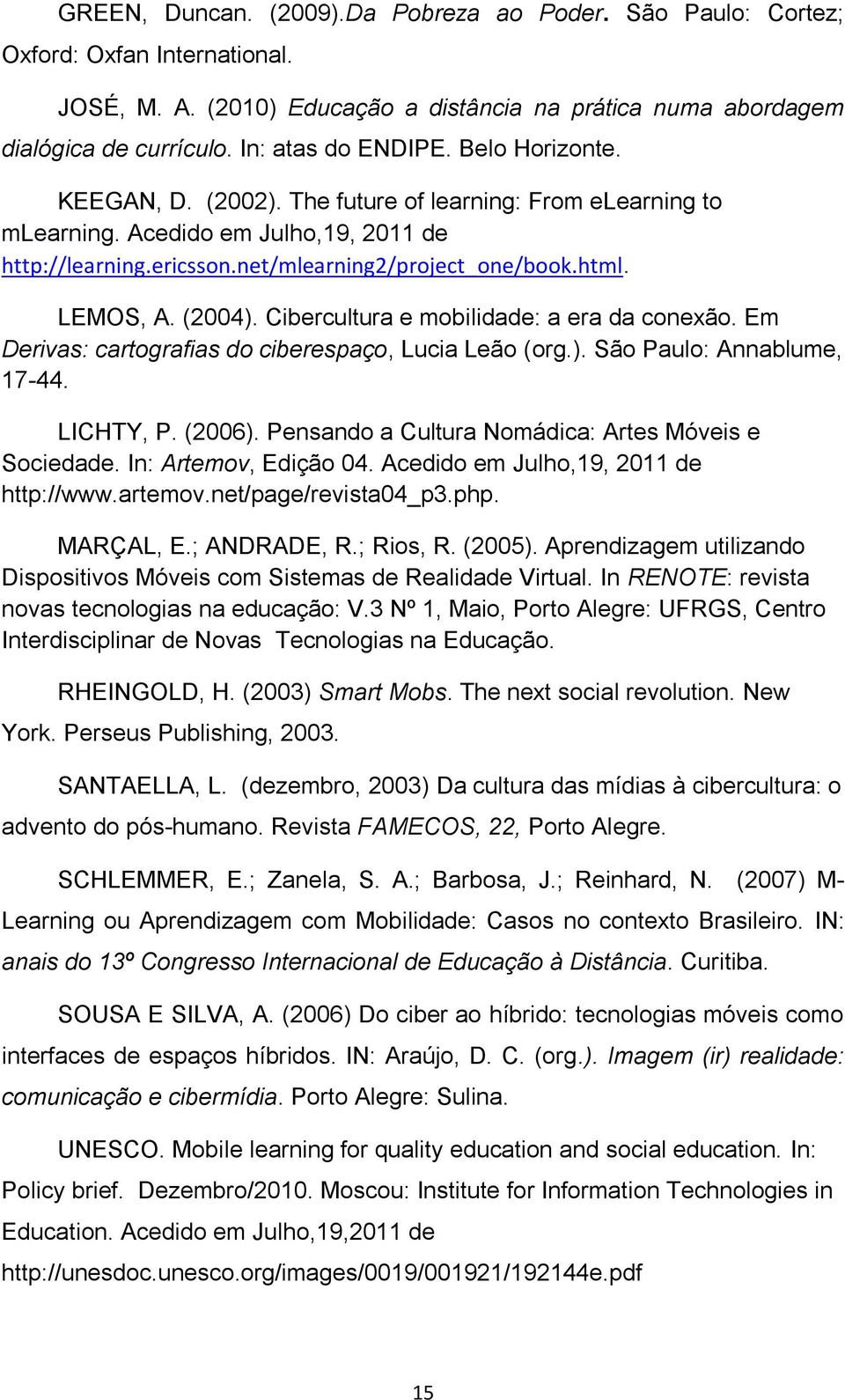 Cibercultura e mobilidade: a era da conexão. Em Derivas: cartografias do ciberespaço, Lucia Leão (org.). São Paulo: Annablume, 17-44. LICHTY, P. (2006).