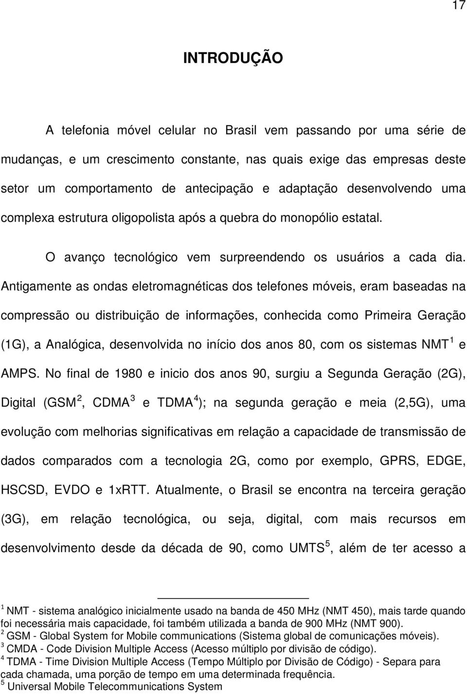 Antigamente as ondas eletromagnéticas dos telefones móveis, eram baseadas na compressão ou distribuição de informações, conhecida como Primeira Geração (1G), a Analógica, desenvolvida no início dos