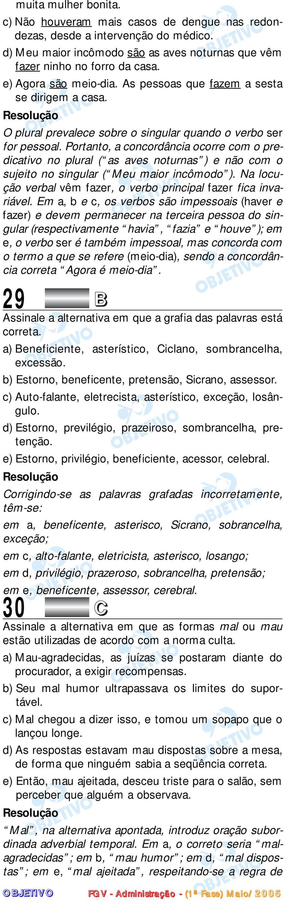 Portanto, a concordância ocorre com o predicativo no plural ( as aves noturnas ) e não com o sujeito no singular ( Meu maior incômodo ).