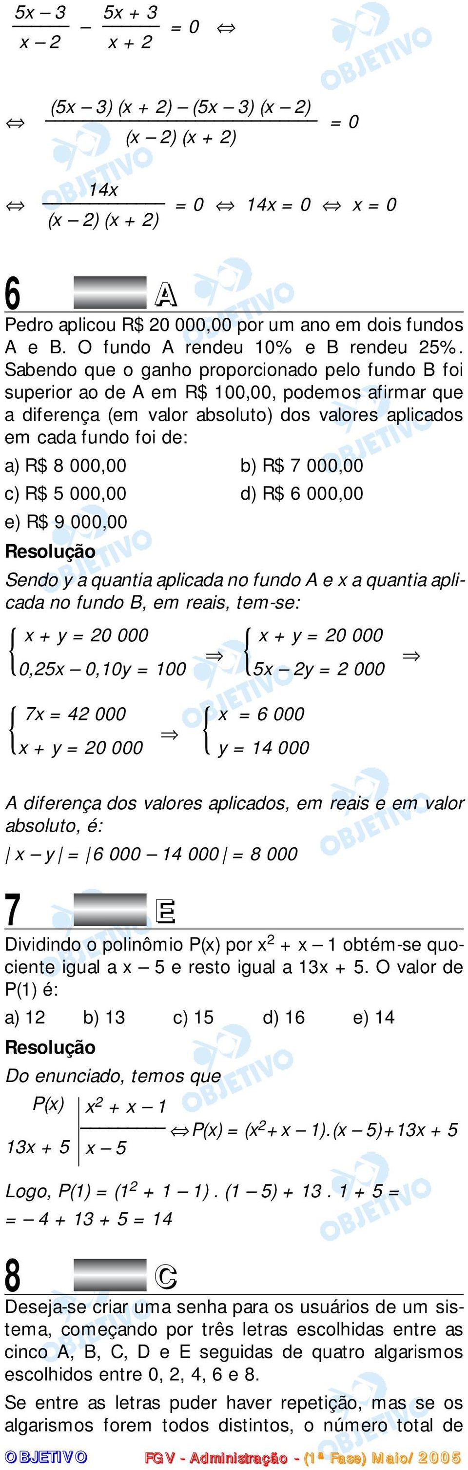 Sabendo que o ganho proporcionado pelo fundo B foi superior ao de A em R$ 100,00, podemos afirmar que a diferença (em valor absoluto) dos valores aplicados em cada fundo foi de: a) R$ 8 000,00 b) R$