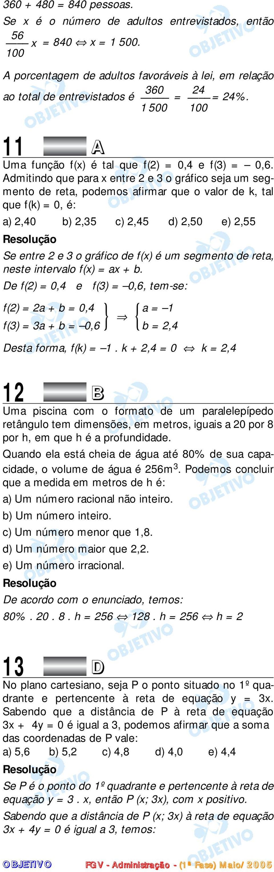 Admitindo que para x entre 2 e 3 o gráfico seja um segmento de reta, podemos afirmar que o valor de k, tal que f(k) = 0, é: a) 2,40 b) 2,35 c) 2,45 d) 2,50 e) 2,55 Se entre 2 e 3 o gráfico de f(x) é