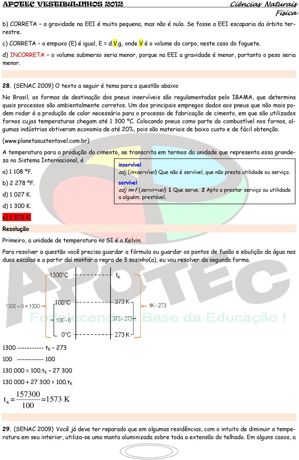 (SENAC 2009) O texto a seguir é tema para a questão abaixo No Brasil, as formas de destinação dos pneus inservíveis são regulamentadas pelo IBAMA, que determina quais processos são ambientalmente