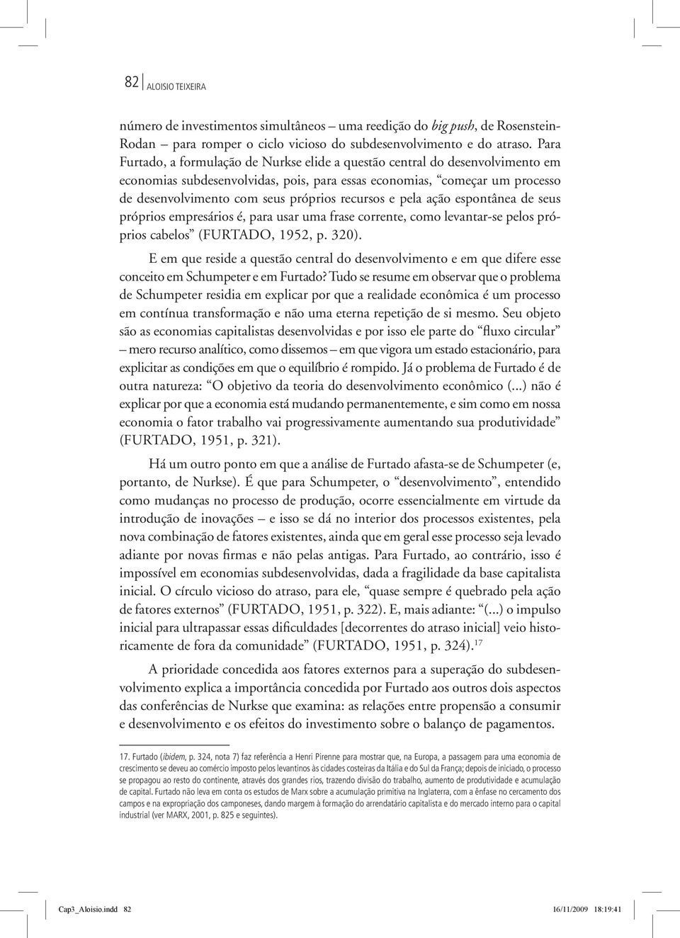 recursos e pela ação espontânea de seus próprios empresários é, para usar uma frase corrente, como levantar-se pelos próprios cabelos (FURTADO, 1952, p. 320).