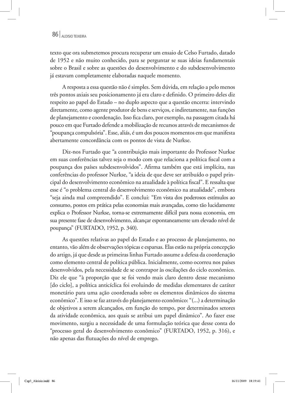 Sem dúvida, em relação a pelo menos três pontos axiais seu posicionamento já era claro e definido.