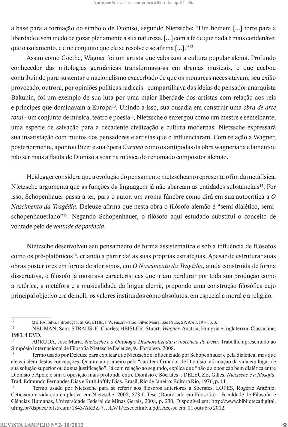 Profundo conhecedor das mitologias germânicas transformava-as em dramas musicais, o que acabou contribuindo para sustentar o nacionalismo exacerbado de que os monarcas necessitavam; seu exílio