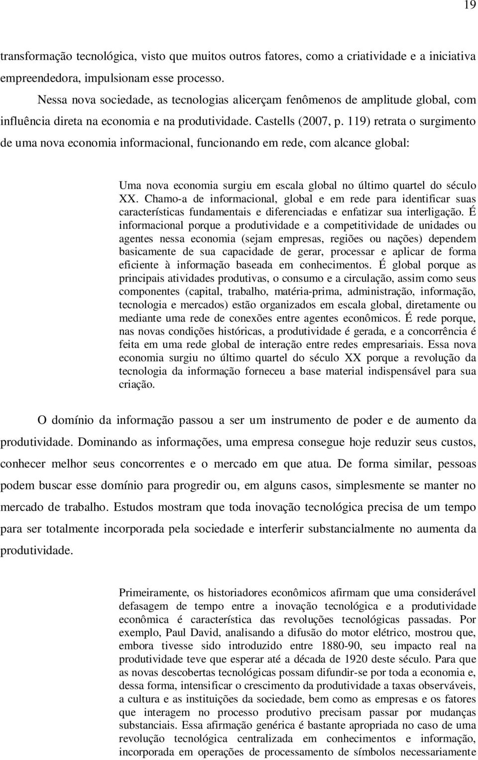 119) retrata o surgimento de uma nova economia informacional, funcionando em rede, com alcance global: Uma nova economia surgiu em escala global no último quartel do século XX.