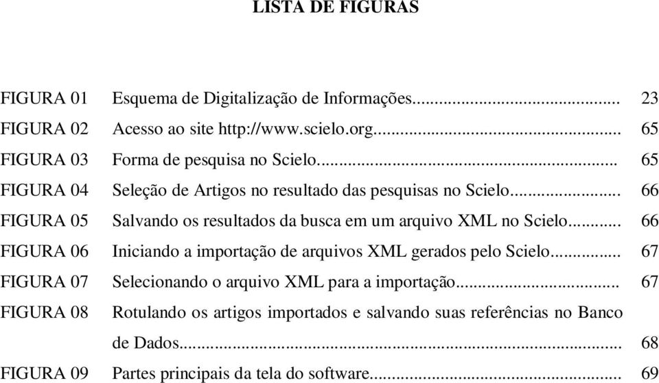 .. 66 FIGURA 05 Salvando os resultados da busca em um arquivo XML no Scielo... 66 FIGURA 06 Iniciando a importação de arquivos XML gerados pelo Scielo.