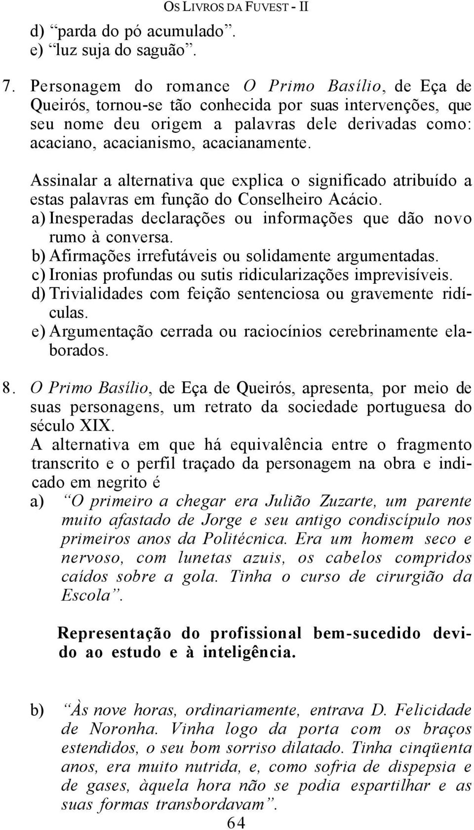 Assinalar a alternativa que explica o significado atribuído a estas palavras em função do Conselheiro Acácio. a) Inesperadas declarações ou informações que dão novo rumo à conversa.