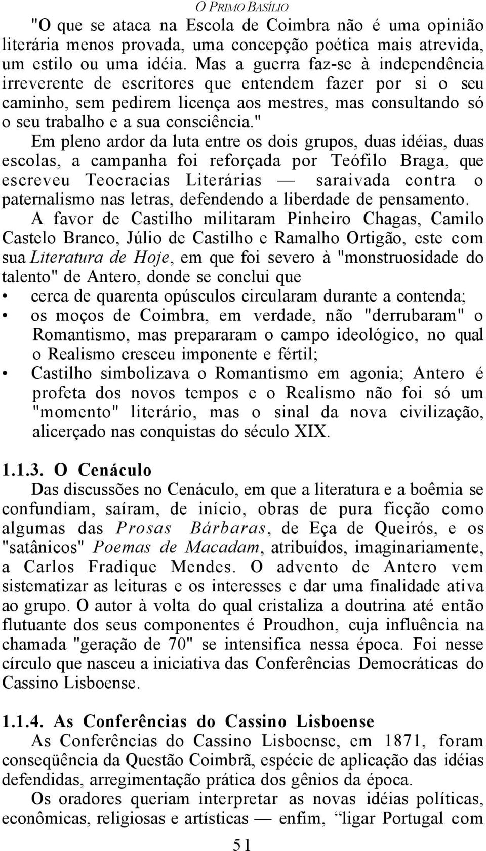 " Em pleno ardor da luta entre os dois grupos, duas idéias, duas escolas, a campanha foi reforçada por Teófilo Braga, que escreveu Teocracias Literárias saraivada contra o paternalismo nas letras,