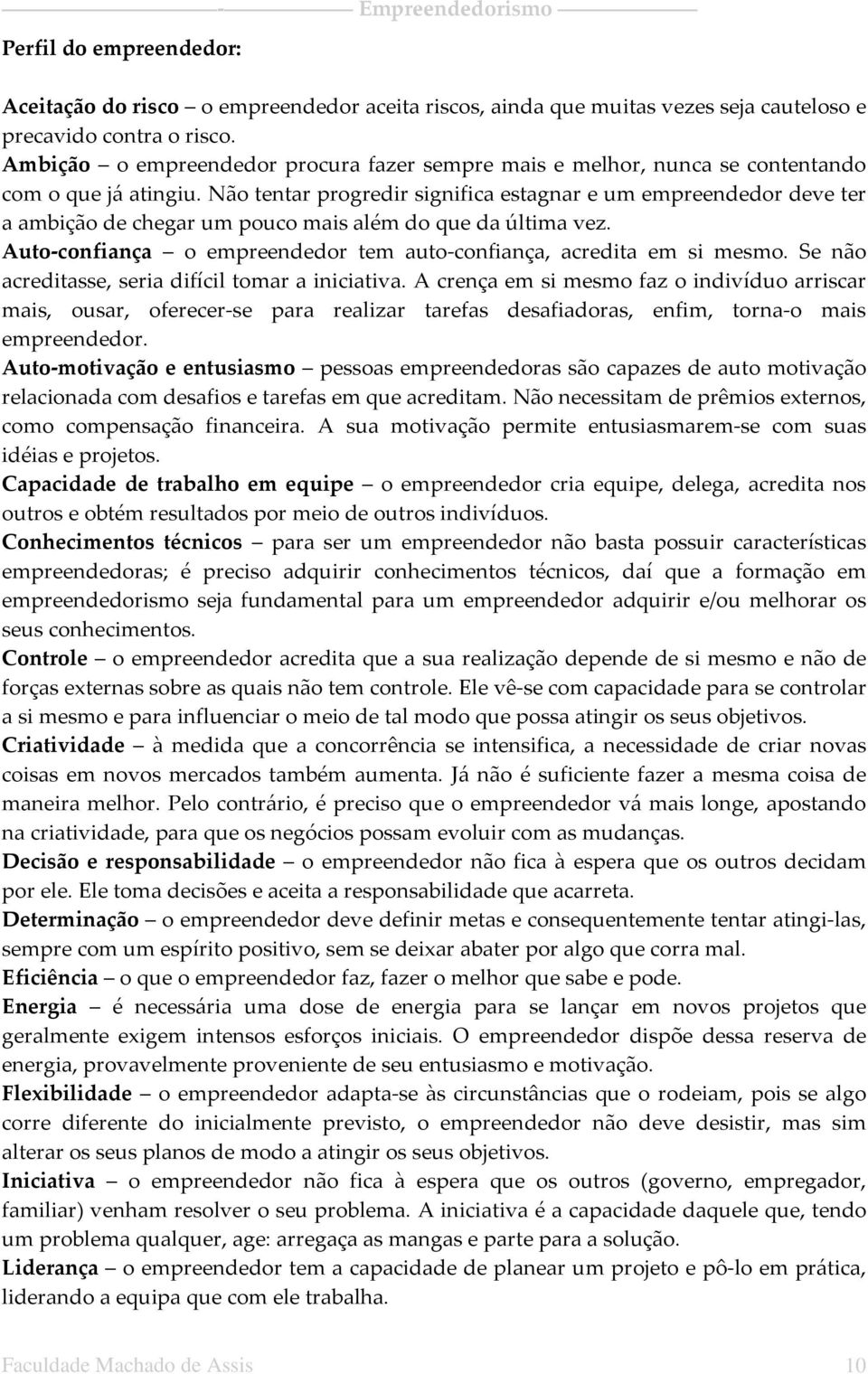 Não tentar progredir significa estagnar e um empreendedor deve ter a ambição de chegar um pouco mais além do que da última vez. Auto-confiança o empreendedor tem auto-confiança, acredita em si mesmo.