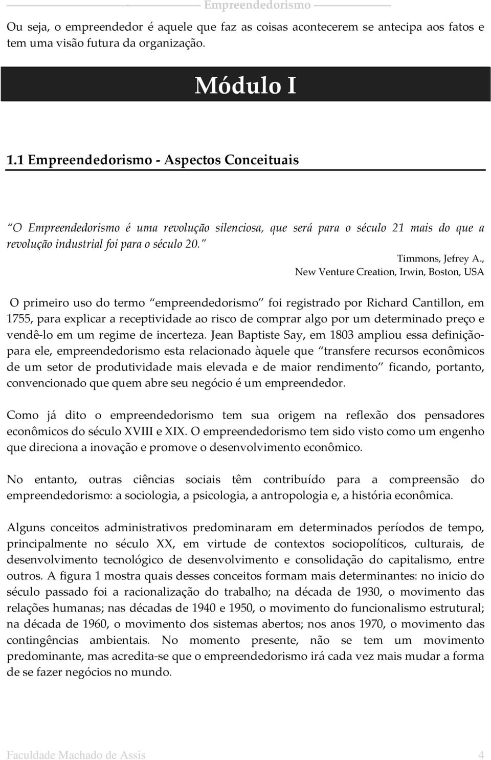 , New Venture Creation, Irwin, Boston, USA O primeiro uso do termo empreendedorismo foi registrado por Richard Cantillon, em 1755, para explicar a receptividade ao risco de comprar algo por um