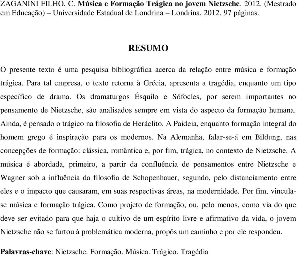 Para tal empresa, o texto retorna à Grécia, apresenta a tragédia, enquanto um tipo específico de drama.