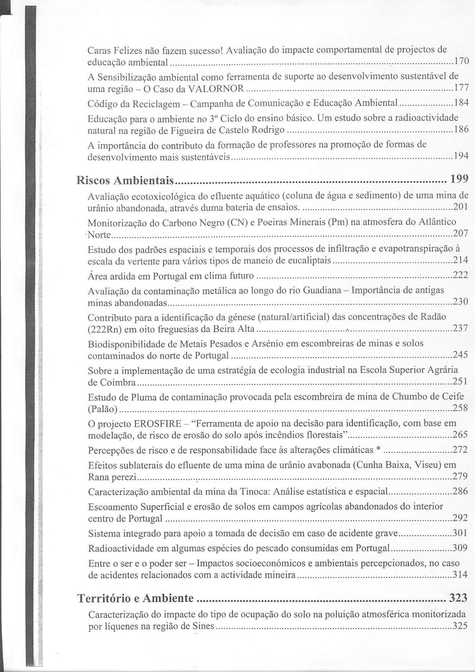 .........184 Educação para o ambiente no 3" Ciclo do ensino básico. Um estudo sobre a radjoactividade natural na região de Figueira de Castelo Rodrigo.