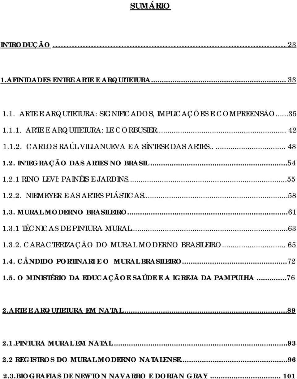 ..63 1.3.2. CARACTERIZAÇÃO DO MURAL MODERNO BRASILEIRO... 65 1.4. CÂNDIDO PORTINARI E O MURAL BRASILEIRO...72 1.5. O MINISTÉRIO DA EDUCAÇÃOE SAÚDE E A IGREJA DA PAMPULHA...76 2.