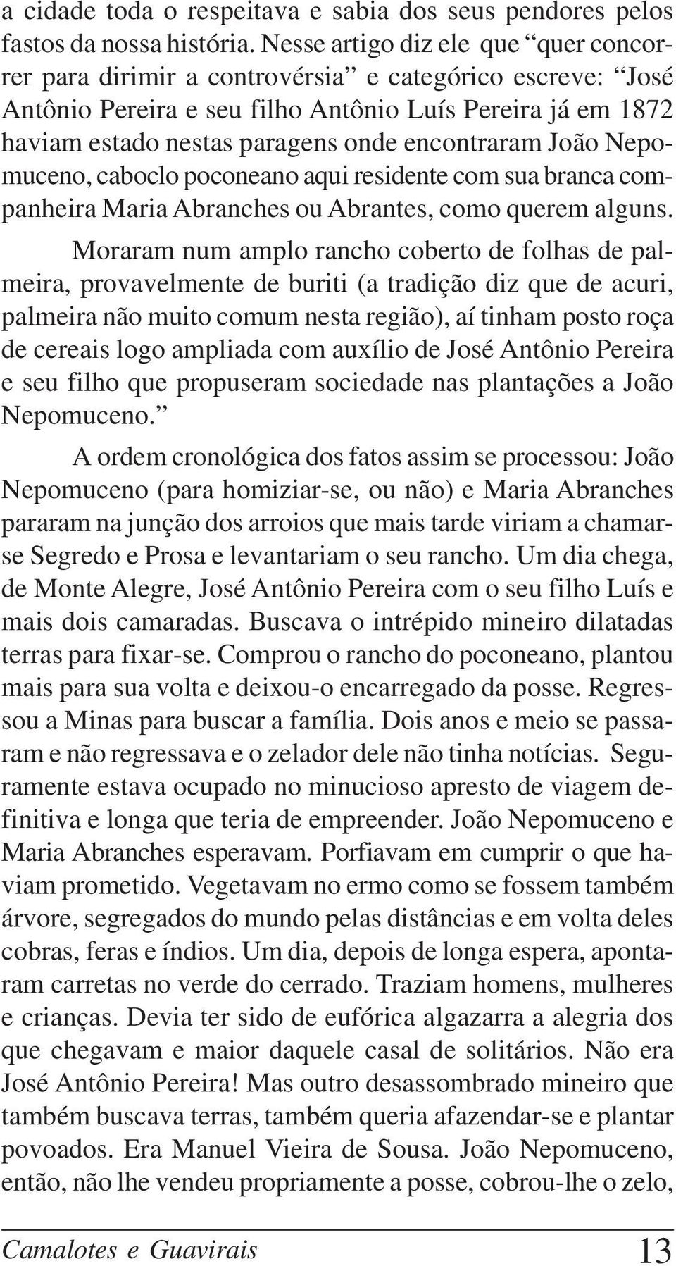 encontraram João Nepomuceno, caboclo poconeano aqui residente com sua branca companheira Maria Abranches ou Abrantes, como querem alguns.