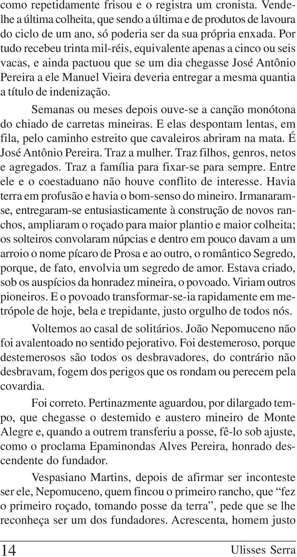 de indenização. Semanas ou meses depois ouve-se a canção monótona do chiado de carretas mineiras. E elas despontam lentas, em fila, pelo caminho estreito que cavaleiros abriram na mata.