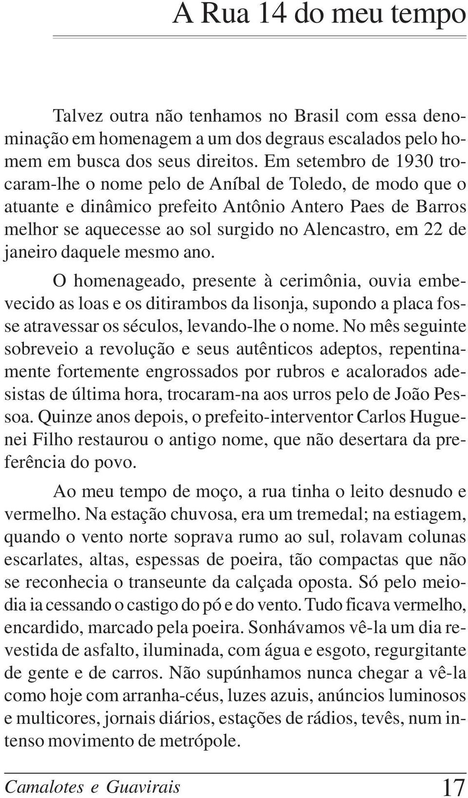 janeiro daquele mesmo ano. O homenageado, presente à cerimônia, ouvia embevecido as loas e os ditirambos da lisonja, supondo a placa fosse atravessar os séculos, levando-lhe o nome.