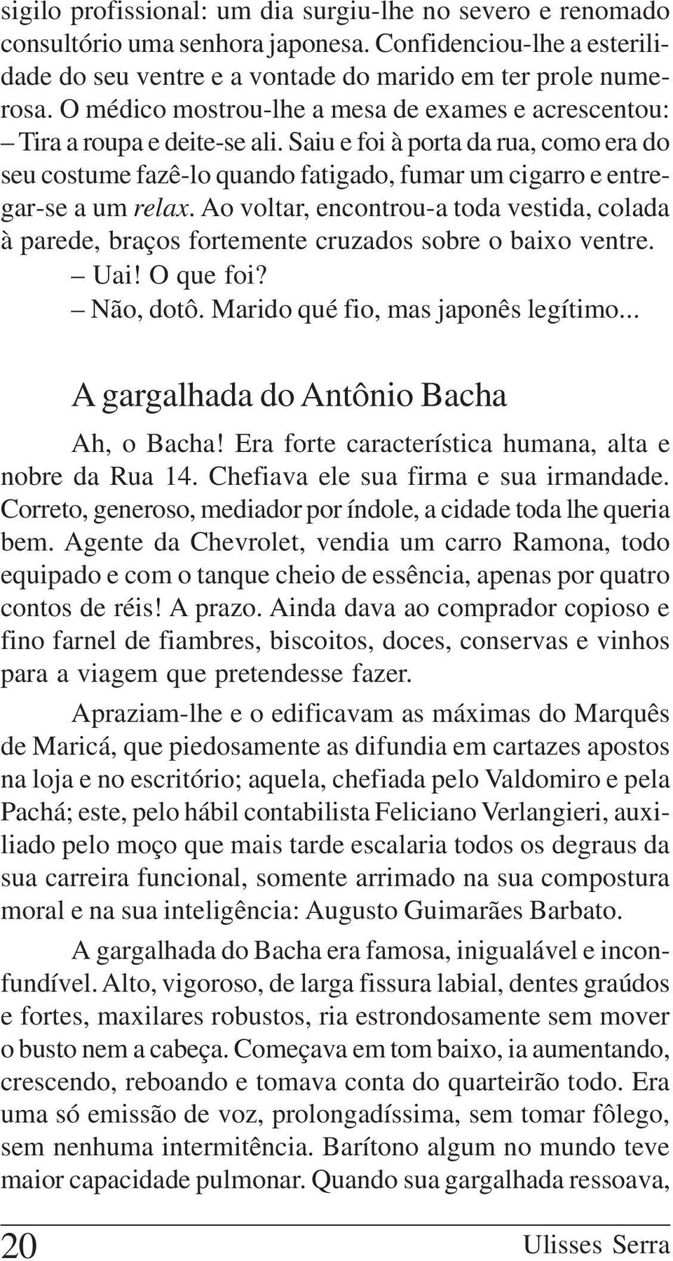 Ao voltar, encontrou-a toda vestida, colada à parede, braços fortemente cruzados sobre o baixo ventre. Uai! O que foi? Não, dotô. Marido qué fio, mas japonês legítimo.