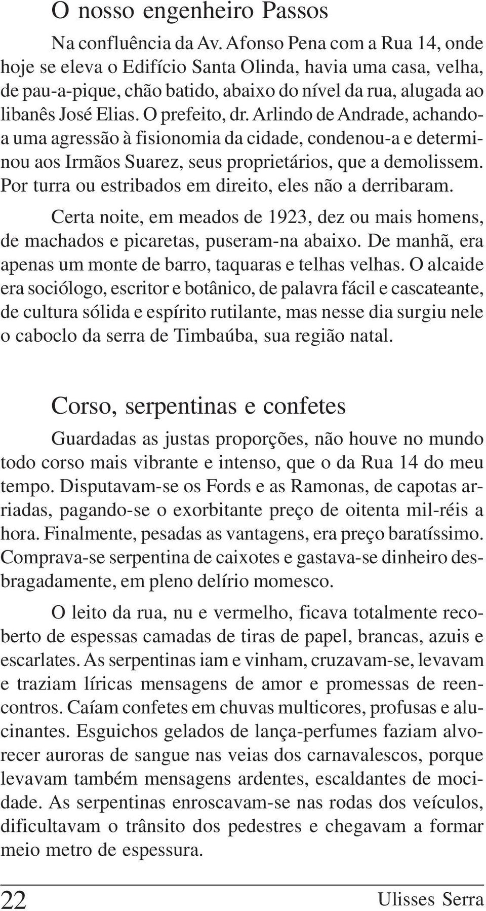 Arlindo de Andrade, achandoa uma agressão à fisionomia da cidade, condenou-a e determinou aos Irmãos Suarez, seus proprietários, que a demolissem.