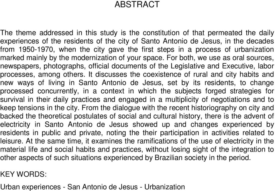 For both, we use as oral sources, newspapers, photographs, official documents of the Legislative and Executive, labor processes, among others.