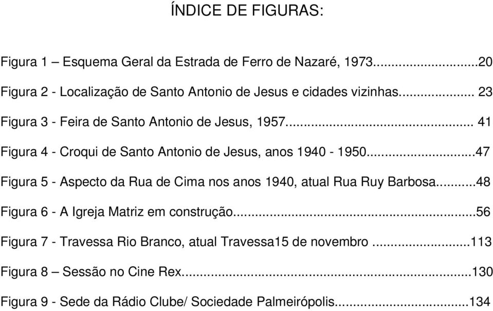 .. 41 Figura 4 - Croqui de Santo Antonio de Jesus, anos 1940-1950...47 Figura 5 - Aspecto da Rua de Cima nos anos 1940, atual Rua Ruy Barbosa.