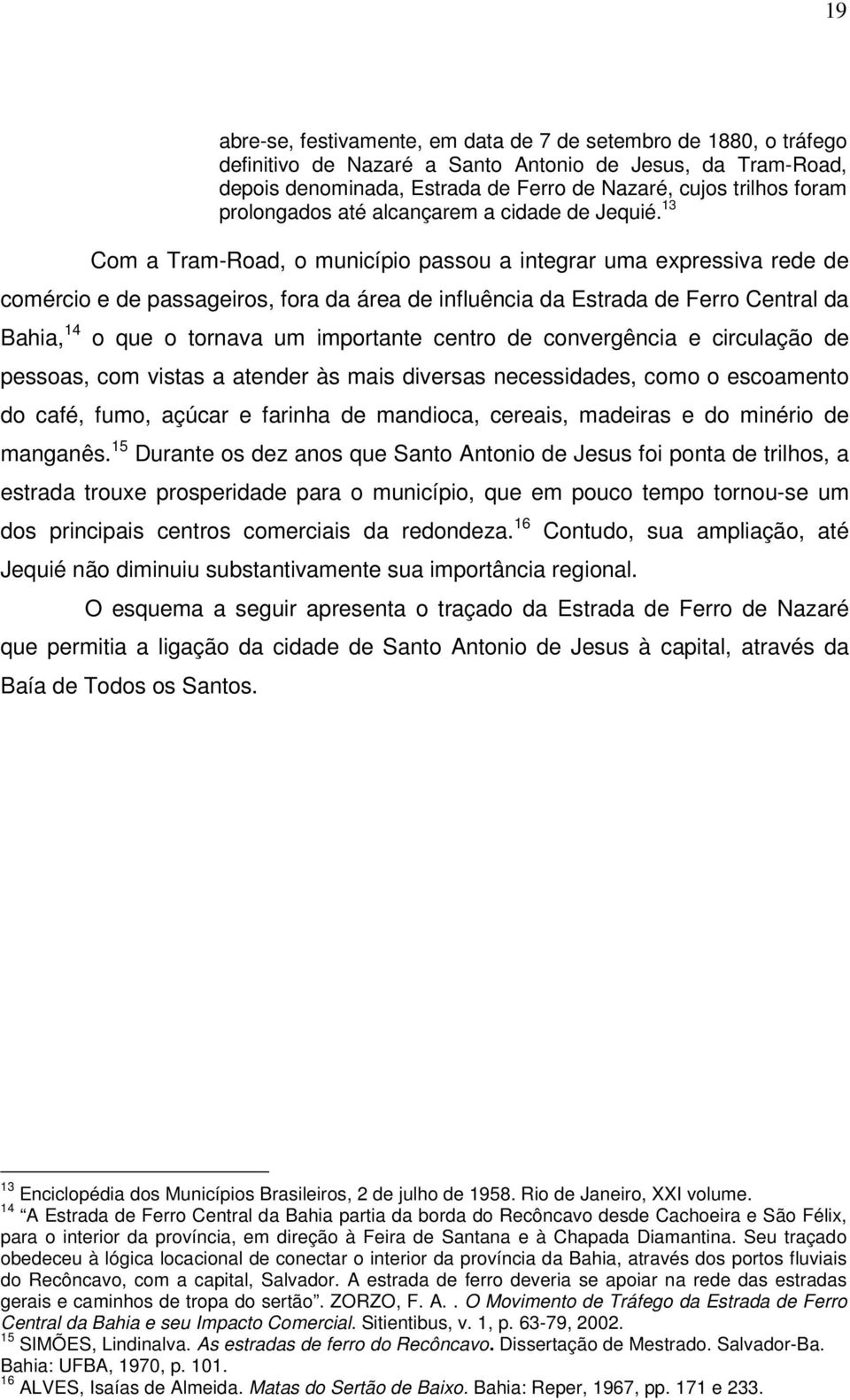 13 Com a Tram-Road, o município passou a integrar uma expressiva rede de comércio e de passageiros, fora da área de influência da Estrada de Ferro Central da Bahia, 14 o que o tornava um importante